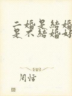 二婚是结婚好还是不结婚好