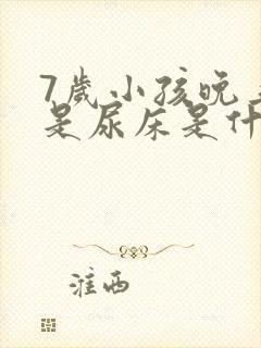 7岁小孩晚上老是尿床是什么原因