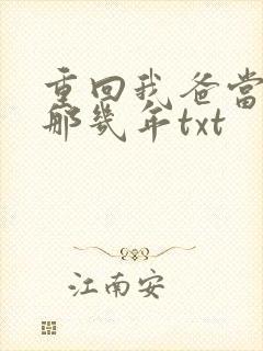 重回我爸当校草那几年txt