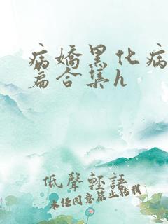 病娇黑化病娇短篇合集h