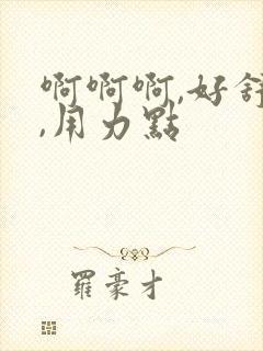 啊啊啊,好舒服,用力点