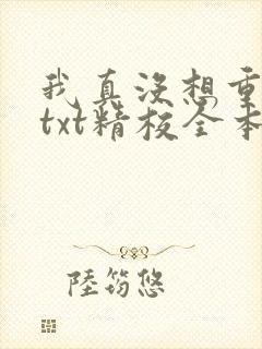 我真没想重生啊txt精校全本下载