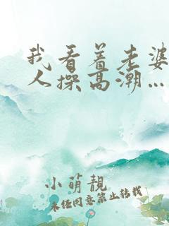 我看着老婆被别人操高潮…啊…嗯嗯