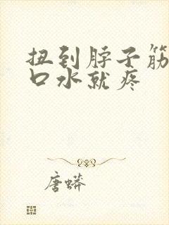 扭到脖子筋一咽口水就疼