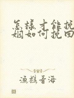 怎样才能挽回婚姻如何挽回婚姻