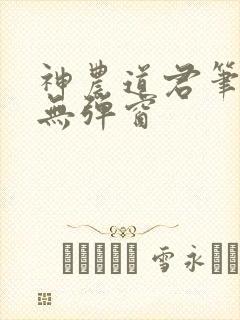 神农道君笔趣阁无弹窗
