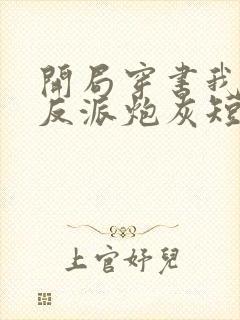 开局穿书我竟是反派炮灰短剧