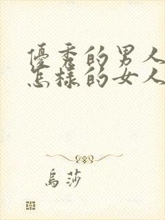 优秀的男人喜欢怎样的女人