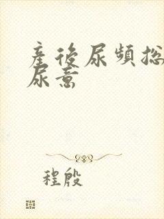 产后尿频总是有尿意