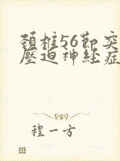 颈椎56节突出压迫神经症状