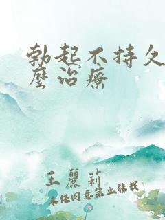 勃起不持久该怎么治疗