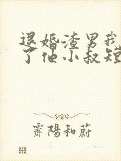 退婚渣男我嫁给了他小叔短剧