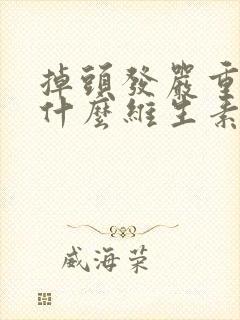 掉头发严重补充什么维生素