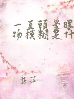 一直头晕眼花视物模糊是什么原因