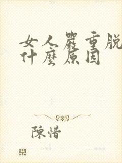 女人严重脱发g什么原因