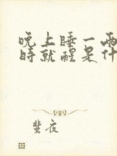 晚上睡一两个小时就醒是什么原因