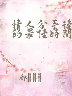 情人分手后挽回的最佳时间