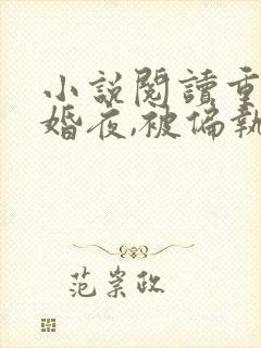 小说阅读重生新婚夜,被偏执大佬亲疯了