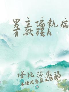 男主偏执病态占有欲强h