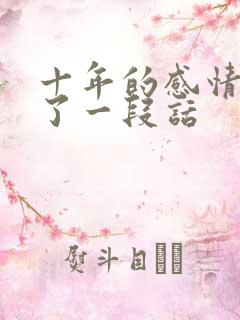 十年的感情结束了一段话