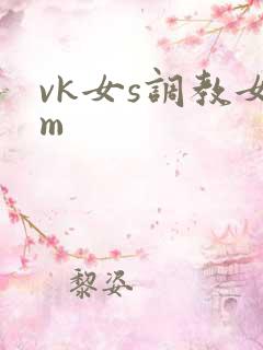 vk女s调教女m