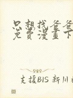 只想找爸爸漫画免费漫画下拉式六漫画