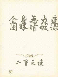 全身无力疲倦乏困眼睛酸涩