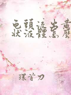 龟头流出黄色脓状液体怎么回事