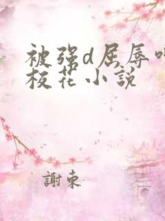 被强d屈辱呻吟校花小说