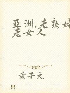 亚洲,老熟妇,老女人