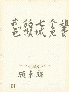 我的七个姐姐绝色倾城免费下载