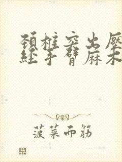 颈椎突出压迫神经手臂麻木疼痛怎么治疗