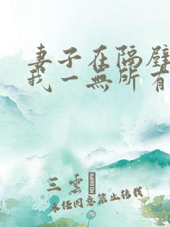 妻子在隔壁被,我一无所有小说阅读