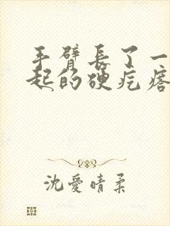 手臂长了一个凸起的硬疙瘩,摸着有点痛