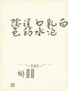 阴道口乳白色白色的水泡