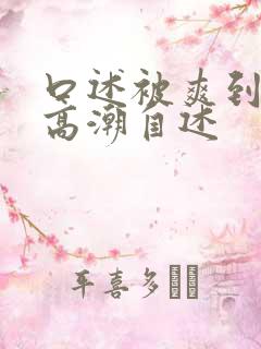 口述被爽到呻吟高潮自述