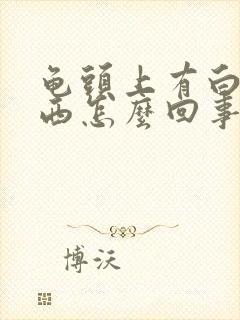 龟头上有白色东西怎么回事