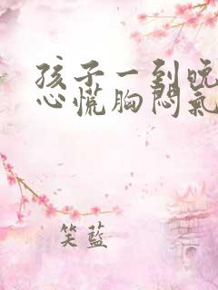 孩子一到晚上就心慌胸闷气短