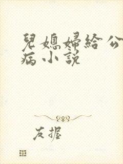 儿媳妇给公公治病小说