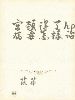 宫颈得了hpv病毒怎样治疗