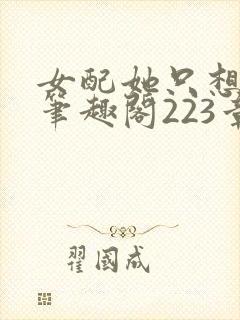 女配她只想被渣笔趣阁223章