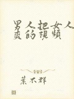 男人把女人捅到爽的视频