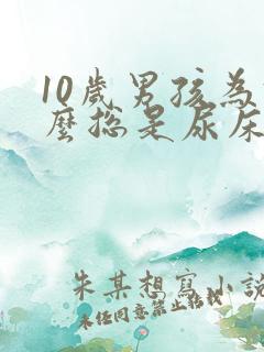 10岁男孩为什么总是尿床