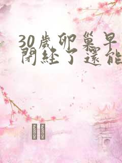 30岁卵巢早衰闭经了还能调回来吗