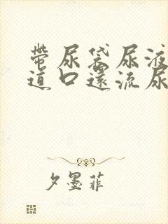 带尿袋尿液从尿道口还流尿