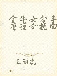 金牛女分手后怎么复合挽回