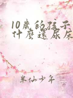 10岁的孩子为什么还尿床