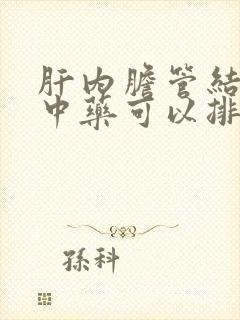 肝内胆管结石喝中药可以排出来吗