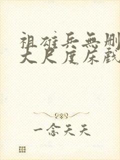 祖雄兵无删减版大尺度床戏片段