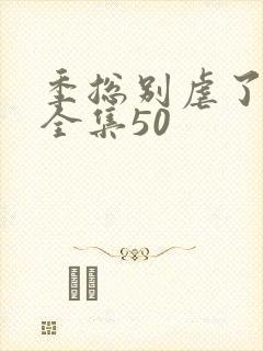 季总别虐了短剧全集50